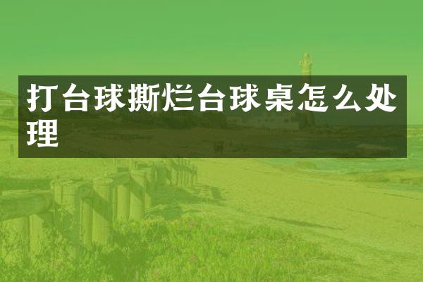 打台球撕烂台球桌怎么处理