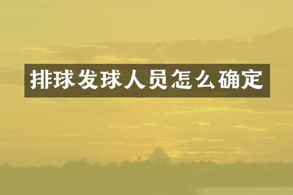 排球发球人员怎么确定