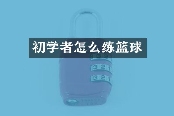 初学者怎么练篮球