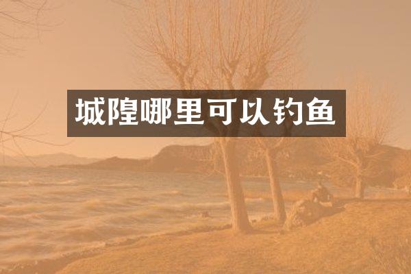 城隍哪里可以钓鱼