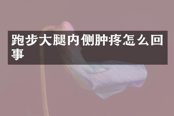 跑步大腿内侧肿疼怎么回事
