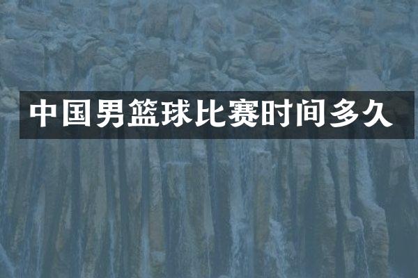 中国男篮球比赛时间多久