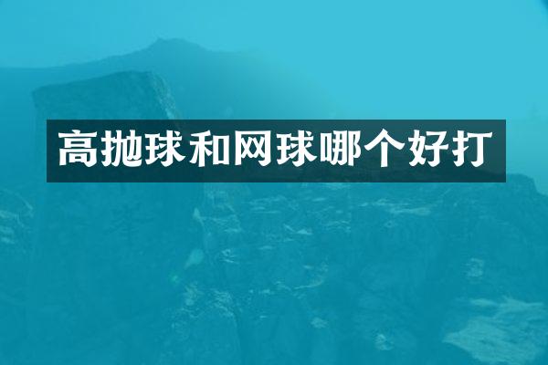 高抛球和网球哪个好打