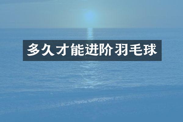 多久才能进阶羽毛球