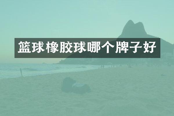 篮球橡胶球哪个牌子好