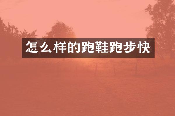 怎么样的跑鞋跑步快