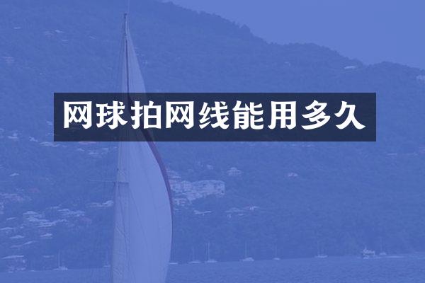 网球拍网线能用多久
