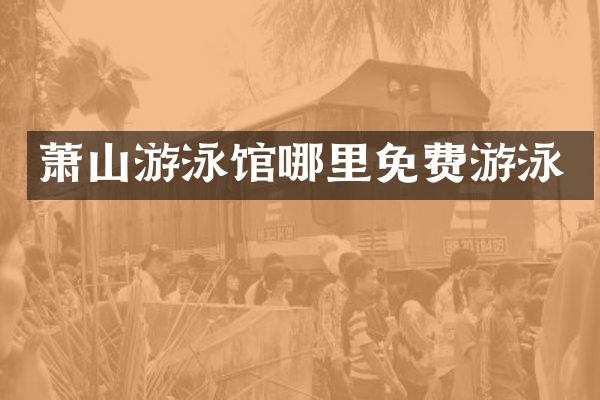 萧山游泳馆哪里免费游泳