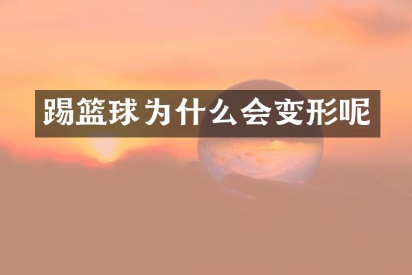 踢篮球为什么会变形呢