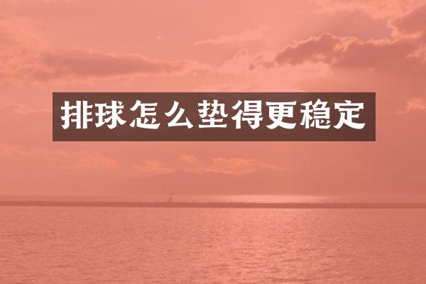 排球怎么垫得更稳定