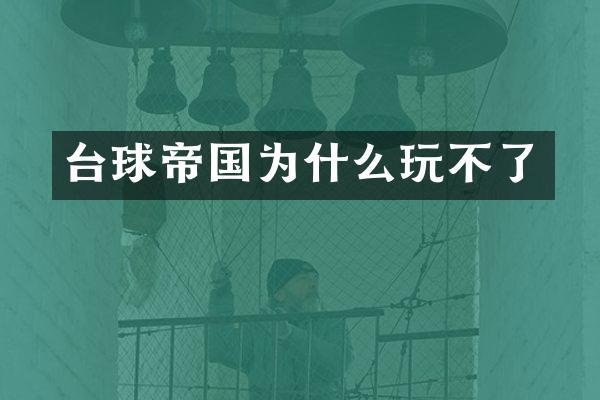 台球帝国为什么玩不了