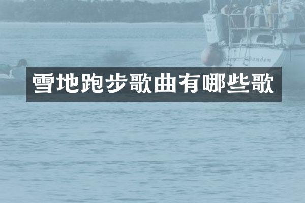 雪地跑步歌曲有哪些歌