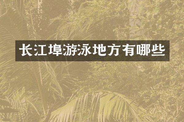 长江埠游泳地方有哪些