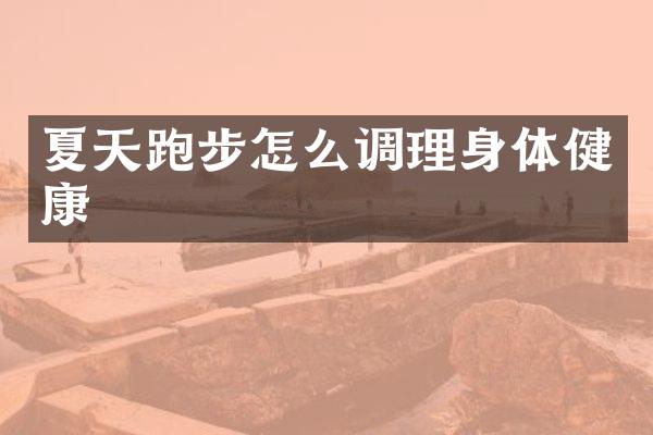 夏天跑步怎么调理身体健康