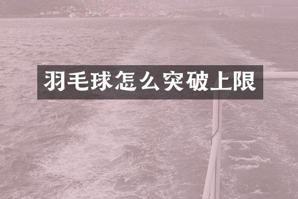 羽毛球怎么突破上限