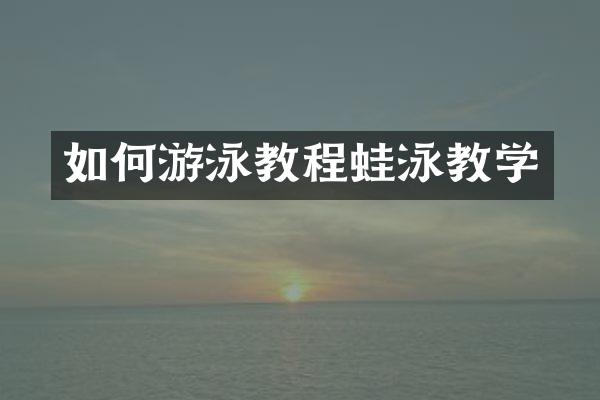 如何游泳教程蛙泳教学