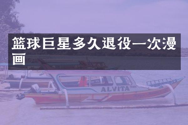 篮球巨星多久退役一次漫画