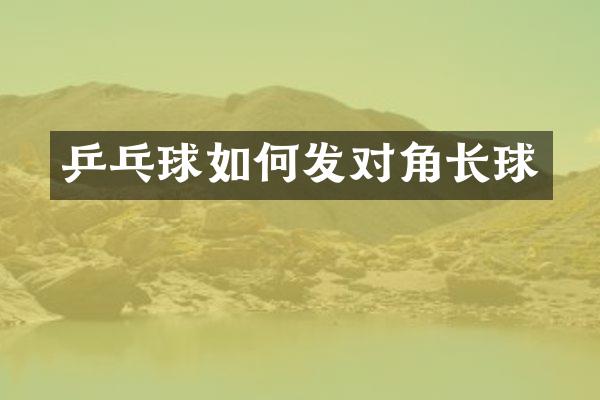 乒乓球如何发对角长球