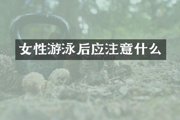 女性游泳后应注意什么