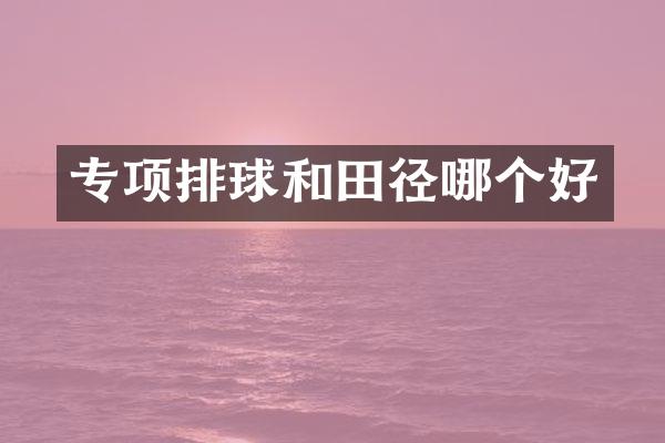 专项排球和田径哪个好