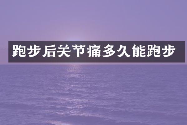 跑步后关节痛多久能跑步