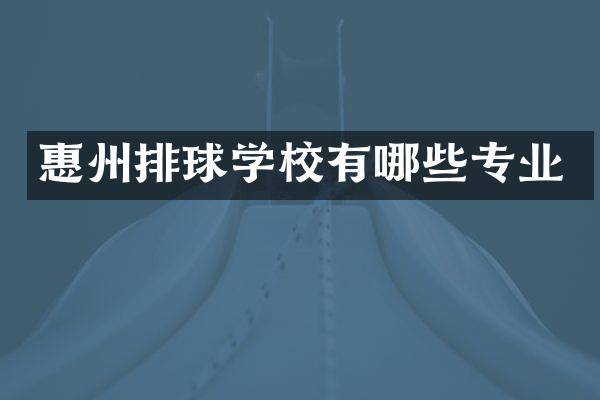惠州排球学校有哪些专业