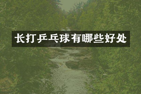 长打乒乓球有哪些好处