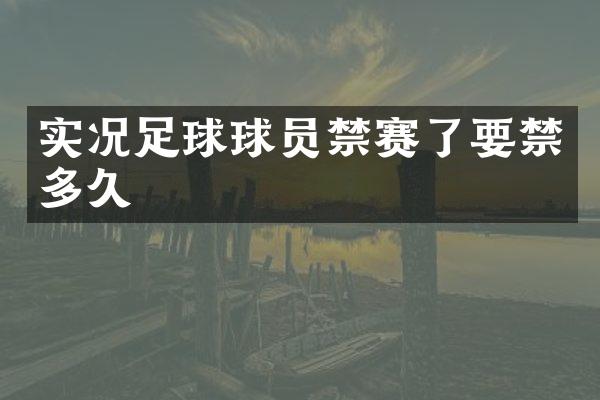 实况足球球员禁赛了要禁多久