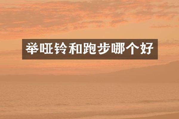 举哑铃和跑步哪个好