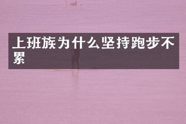 上班族为什么坚持跑步不累