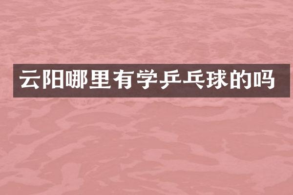 云阳哪里有学乒乓球的吗