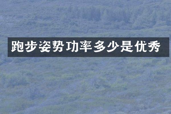 跑步姿势功率多少是优秀