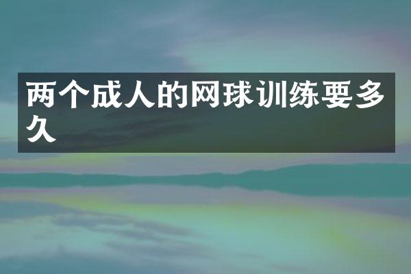 两个成人的网球训练要多久