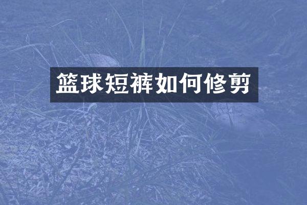 篮球短裤如何修剪