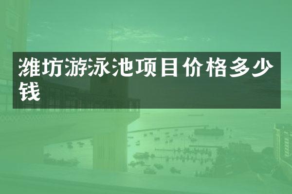 潍坊游泳池项目价格多少钱
