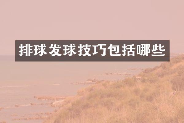 排球发球技巧包括哪些
