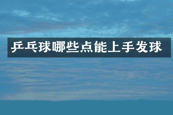 乒乓球哪些点能上手发球