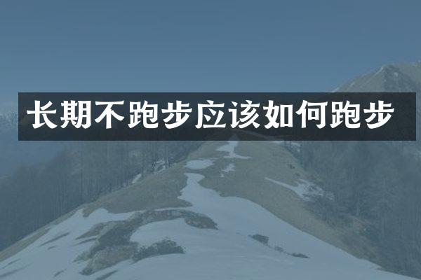 长期不跑步应该如何跑步