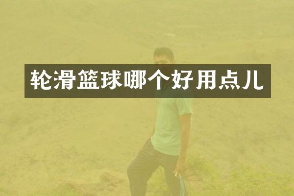 轮滑篮球哪个好用点儿